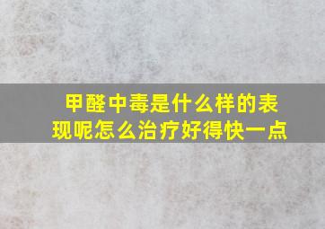 甲醛中毒是什么样的表现呢怎么治疗好得快一点