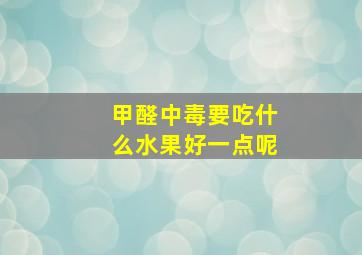 甲醛中毒要吃什么水果好一点呢