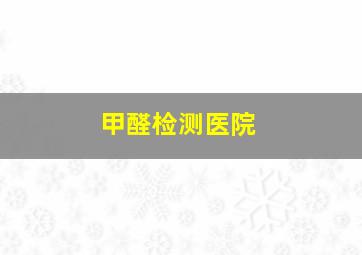 甲醛检测医院