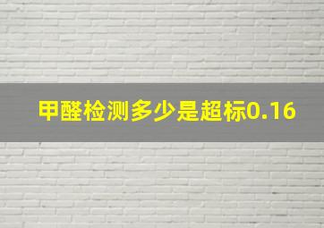 甲醛检测多少是超标0.16