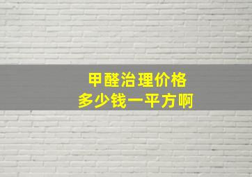 甲醛治理价格多少钱一平方啊