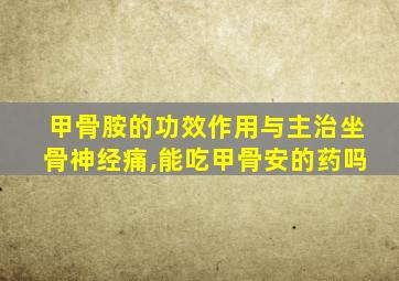 甲骨胺的功效作用与主治坐骨神经痛,能吃甲骨安的药吗