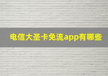 电信大圣卡免流app有哪些