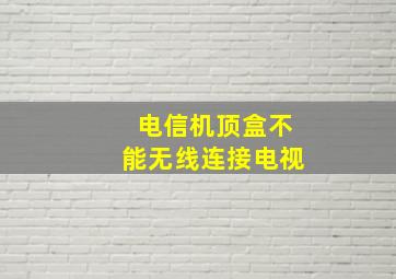 电信机顶盒不能无线连接电视