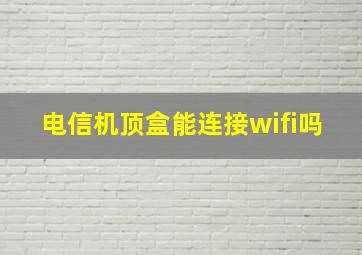 电信机顶盒能连接wifi吗