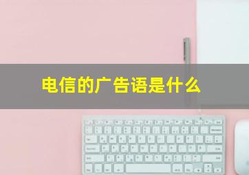 电信的广告语是什么