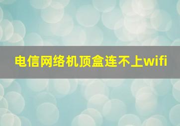 电信网络机顶盒连不上wifi