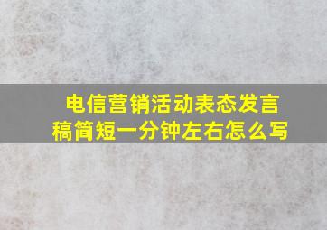 电信营销活动表态发言稿简短一分钟左右怎么写