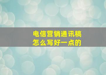 电信营销通讯稿怎么写好一点的