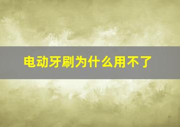 电动牙刷为什么用不了