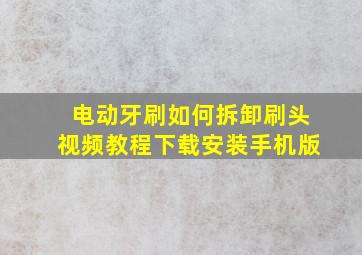 电动牙刷如何拆卸刷头视频教程下载安装手机版