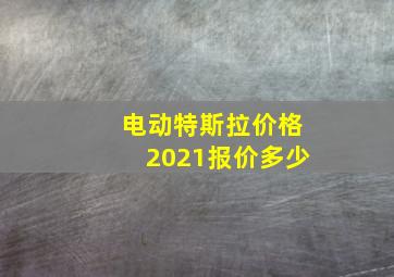 电动特斯拉价格2021报价多少