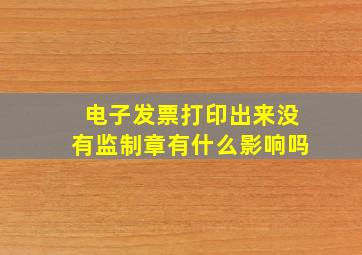 电子发票打印出来没有监制章有什么影响吗