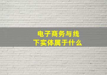 电子商务与线下实体属于什么