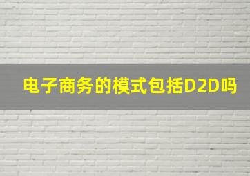 电子商务的模式包括D2D吗