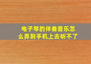 电子琴的伴奏音乐怎么弄到手机上去听不了