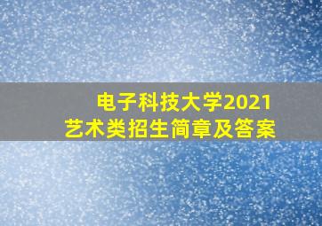 电子科技大学2021艺术类招生简章及答案