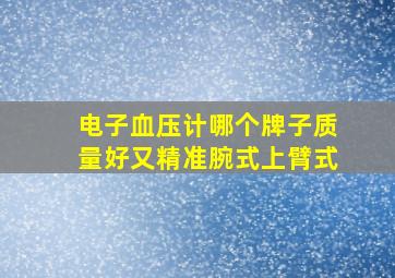 电子血压计哪个牌子质量好又精准腕式上臂式