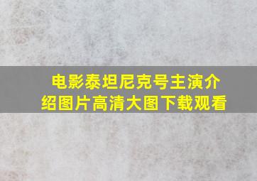 电影泰坦尼克号主演介绍图片高清大图下载观看