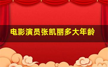 电影演员张凯丽多大年龄