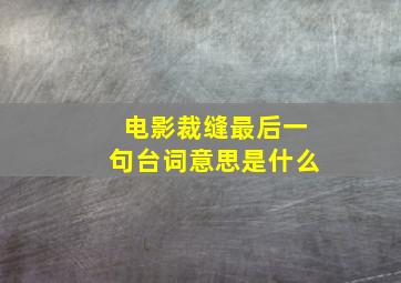 电影裁缝最后一句台词意思是什么