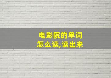 电影院的单词怎么读,读出来