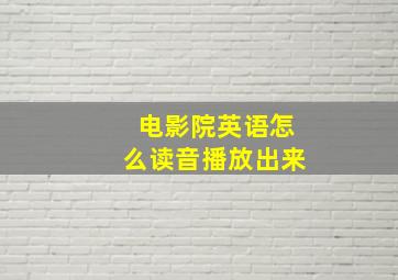 电影院英语怎么读音播放出来