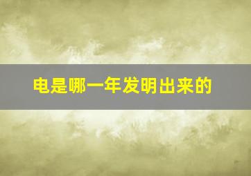 电是哪一年发明出来的