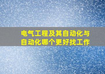 电气工程及其自动化与自动化哪个更好找工作