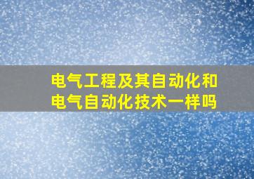 电气工程及其自动化和电气自动化技术一样吗