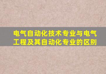 电气自动化技术专业与电气工程及其自动化专业的区别