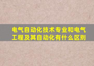 电气自动化技术专业和电气工程及其自动化有什么区别