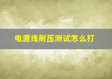 电源线耐压测试怎么打