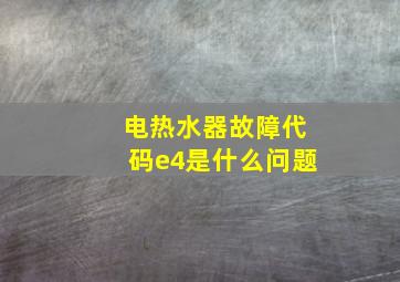 电热水器故障代码e4是什么问题