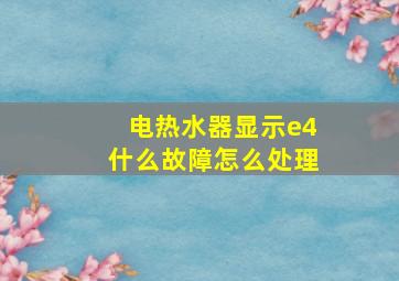 电热水器显示e4什么故障怎么处理