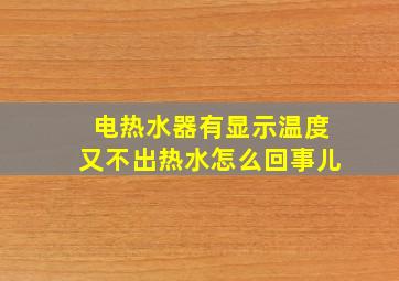 电热水器有显示温度又不出热水怎么回事儿