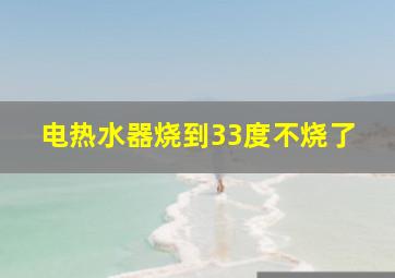 电热水器烧到33度不烧了