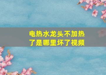 电热水龙头不加热了是哪里坏了视频