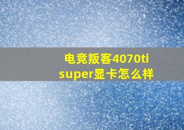 电竞叛客4070tisuper显卡怎么样