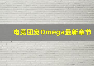 电竞团宠Omega最新章节