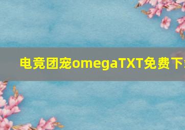 电竞团宠omegaTXT免费下载