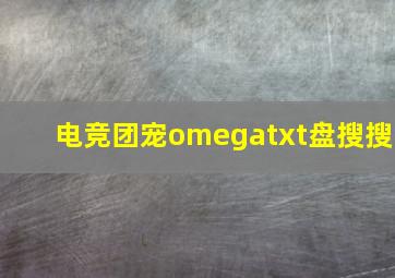 电竞团宠omegatxt盘搜搜