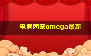 电竞团宠omega最新