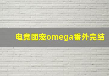 电竞团宠omega番外完结