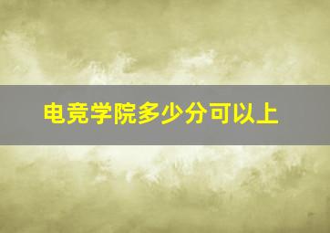 电竞学院多少分可以上