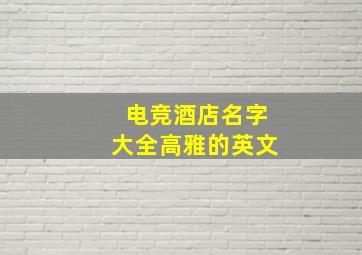 电竞酒店名字大全高雅的英文