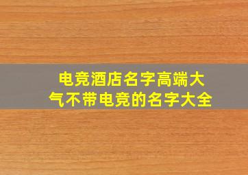 电竞酒店名字高端大气不带电竞的名字大全