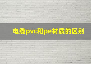 电缆pvc和pe材质的区别