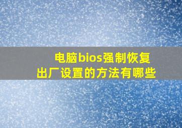 电脑bios强制恢复出厂设置的方法有哪些