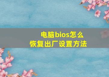 电脑bios怎么恢复出厂设置方法